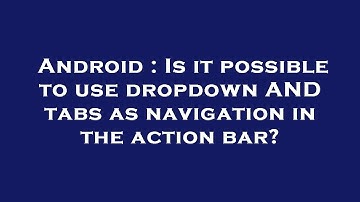 Android : Is it possible to use dropdown AND tabs as navigation in the action bar?