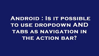 Android : Is it possible to use dropdown AND tabs as navigation in the action bar