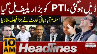 Deal Ho Gayi | PTI Relief | News Headlines 10 AM | Pakistan News | Latest News