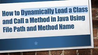 How to Dynamically Load a Class and Call a Method in Java Using File Path and Method Name