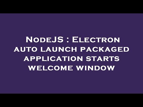 NodeJS : Electron auto launch packaged application starts welcome window