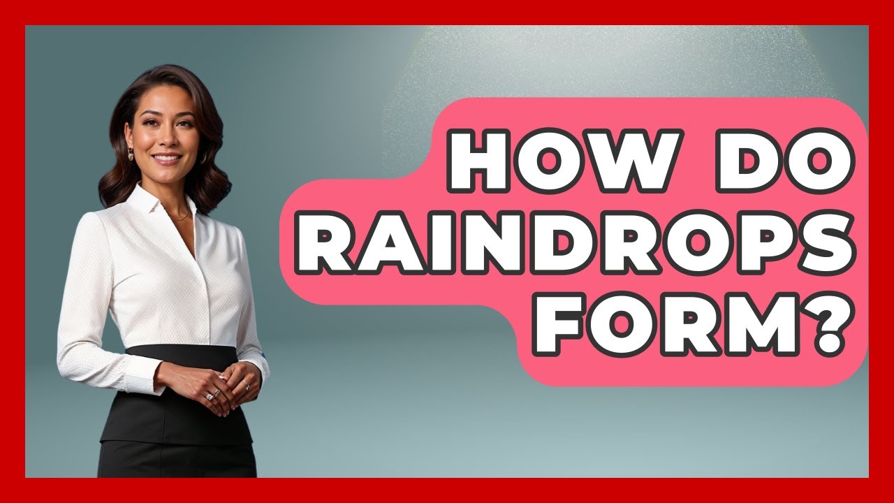 How Do Raindrops Form? - Weather Watchdog