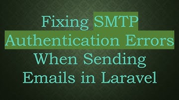Fixing SMTP Authentication Errors When Sending Emails in Laravel