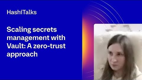 Scaling secrets management with Vault: A zero-trust approach