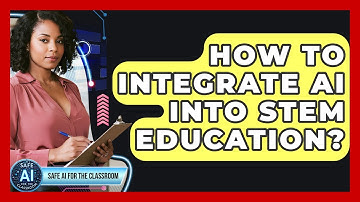 How To Integrate AI Into STEM Education? - Safe AI for The Classroom