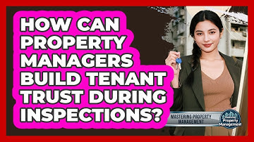 How Can Property Managers Build Tenant Trust During Inspections? - Mastering Property Management