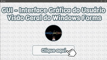 GUI - Interface Gráfica do Usuário e Visão Geral do Windows Forms