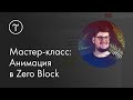 Мастер-класс «Анимация в Zero Block»