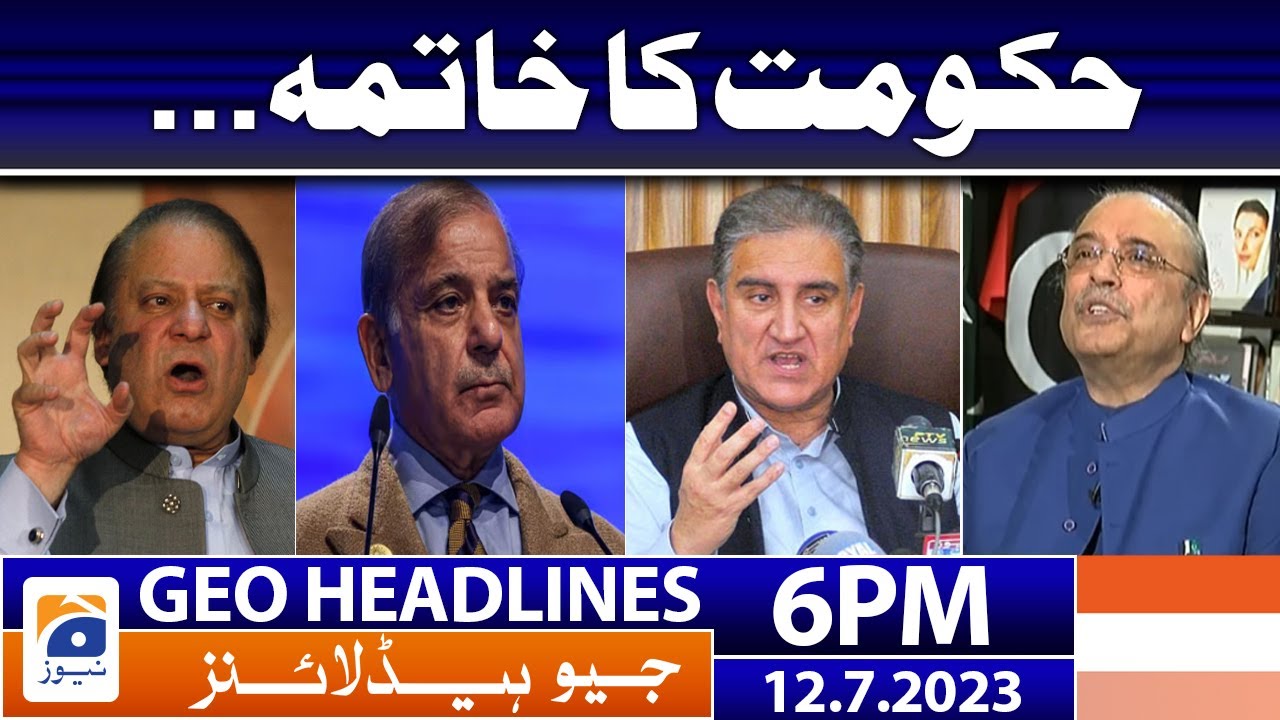 Geo News Headlines 6 PM - 𝐄𝐧𝐝 𝐨𝐟 𝐆𝐨𝐯𝐭!! | 12 July 2023