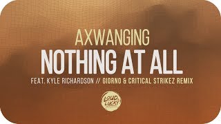 Axwanging - Nothing At All (feat. Kyle Richardson) [Giorno & Critical Strikez Remix]