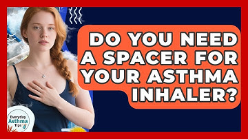 Do You Need A Spacer For Your Asthma Inhaler? - Everyday Asthma Tips