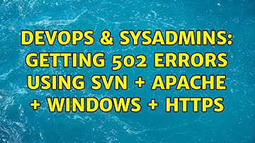 DevOps & SysAdmins: Getting 502 errors using SVN + Apache + Windows + HTTPS