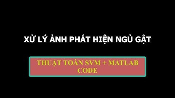 Xử lý ảnh phát hiện ngủ gật + Thuật toán SVM/ Matlab code
