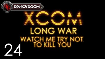 24 Long War Watch me Try not to Kill you an Xcom LP