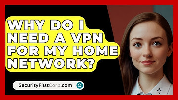 Why Do I Need A VPN For My Home Network? - SecurityFirstCorp.com