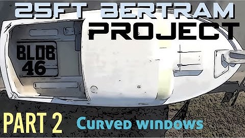 25ft Bertram Project - Blob 46 (Part 2) - making curved windows and trying out the old roof