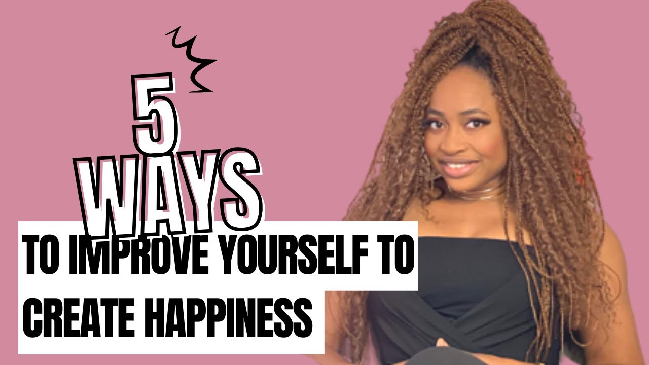5 WAYS TO IMPROVE YOURSELF TO CREATE HAPPINESS with NurseNkvibes - YouTube