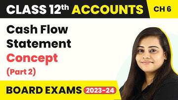 (2022-23) Class 12 Accounts Chapter 6 | Cash Flow Statement - Concept (Part 2) 2022-23