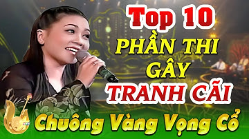 TOP 10 PHẦN THI GÂY TRANH CÃI NHIỀU NHẤT | CHUÔNG VÀNG VỌNG CỔ | CA CỔ CẢI LƯƠNG | HTV CẢI LƯƠNG