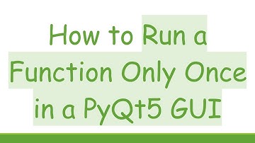 How to Run a Function Only Once in a PyQt5 GUI