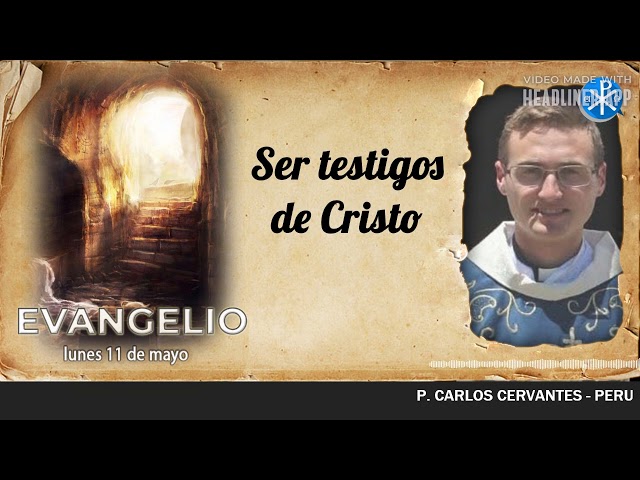 Evangelio de hoy, 11 de mayo de 2026 | Ser testigos de Cristo