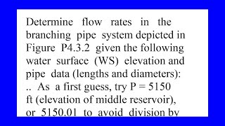 Determine flow rates in the branching pipe system depicted in Figure P4.3.2 given the following w...