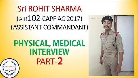 INTERVIEW, PHYSICAL, MEDICAL EXPERIENCES BY Shri ROHIT SHARMA AIR 102 UPSC CAPF AC 2017 (PART 2)