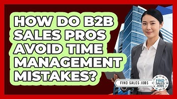 How Do B2B Sales Pros Avoid Time Management Mistakes?