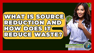 What Is Source Reduction And How Does It Reduce Waste? - Earth Science Answers