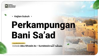 🔴[ LIVE ] 07. PERKAMPUNGAN BANI SA'AD | Ustadz Abu Ghozie As - Sundawie