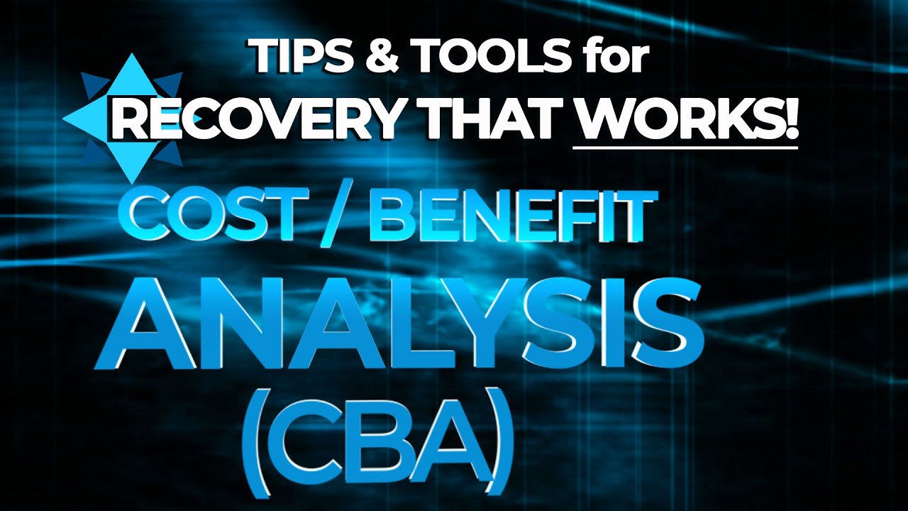 Cost Benefit Analysis (CBA) - TIPS & TOOLS for RECOVERY that WORKS