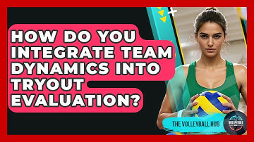 How Do You Integrate Team Dynamics Into Tryout Evaluation? - The Volleyball Hub