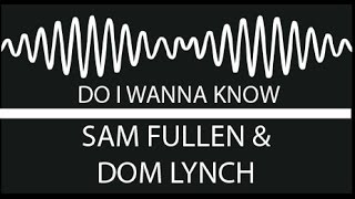 Do I Wanna Know - Sam Fullen & Dom Lynch - Arctic Monkeys Cover