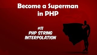 Become A Superman In  PHP 5.6 & 7 Basics : #11 PHP String Interpolation
