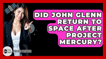 Did John Glenn Return To Space After Project Mercury? - Physics Frontier