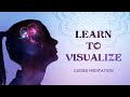 Learn To Visualize - Guided Meditation