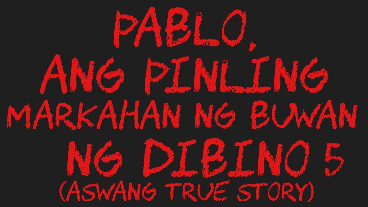 PABLO, ANG PINILING MARKAHAN NG BUWAN NG DIBINO 5 (Aswang True Story)