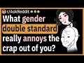 What gender double standard really annoys you?
