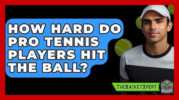 How Hard Do Pro Tennis Players Hit The Ball? - The Racket Xpert