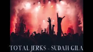 Total Jerks - Sudah Gila (Lirik Lagu)