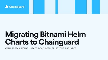 Migrating Bitnami Helm Charts to Chainguard