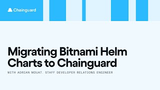 Migrating Bitnami Helm Charts to Chainguard