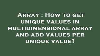 Array : How to get unique values in multidimensional array and add values per unique value?