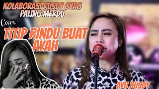 TITIP RINDU BUAT AYAH VERSI KOLABORASI RUSDY OYAG I AYU RUSDY SAMPAI MENANGIS ❗❗❗