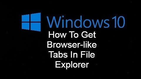 How To Get Browser-like Tabs In File Explorer Windows 10