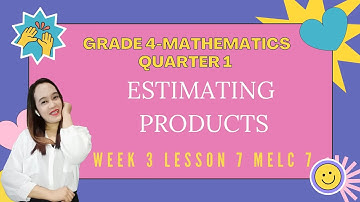 GRADE 4 MATH   WEEK 3 LESSON 7 MELC 7 ESTIMATING PRODUCTS OF 3-4 DIGIT NUMBERS BY 2-3 DIGIT NUMBERS