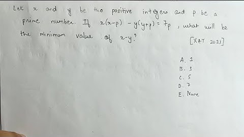 Let x and y be two positive integers and p be a prime number.If x (x – p) – y (y + p) = 7p XAT 2023