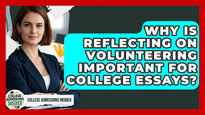 Why Is Reflecting On Volunteering Important For College Essays? - College Admissions Insider