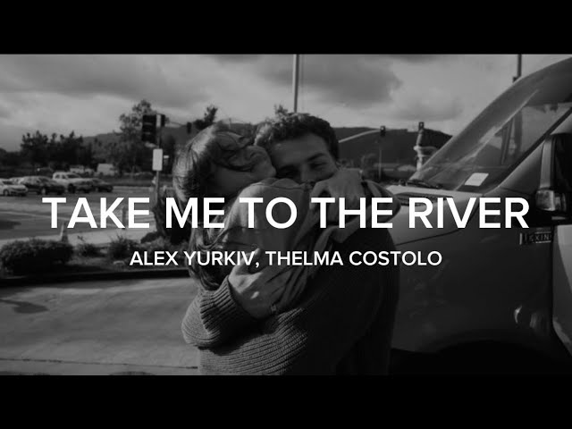 Take me to the river, I will swim ft. alex yurkiv and thelma 🎧🖤, Thé  Unknown Lyríçs
