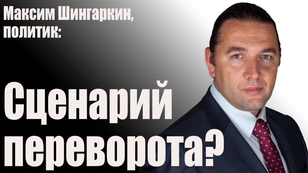 Максим Шингаркин, политик: сценарий переворота?